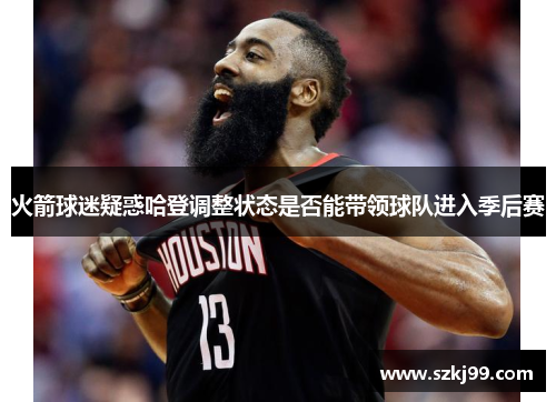 火箭球迷疑惑哈登调整状态是否能带领球队进入季后赛