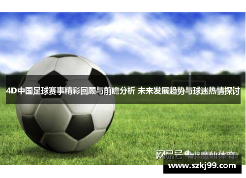 4D中国足球赛事精彩回顾与前瞻分析 未来发展趋势与球迷热情探讨